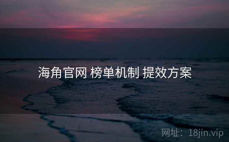 海角官网 榜单机制 提效方案